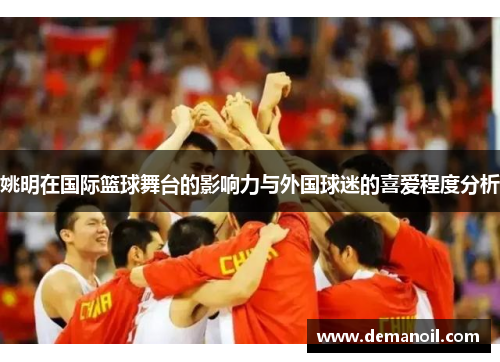 姚明在国际篮球舞台的影响力与外国球迷的喜爱程度分析