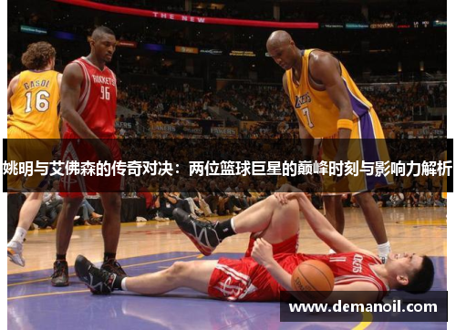 姚明与艾佛森的传奇对决：两位篮球巨星的巅峰时刻与影响力解析