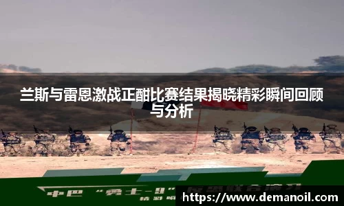 DB真人兰斯与雷恩激战正酣比赛结果揭晓精彩瞬间回顾与分析